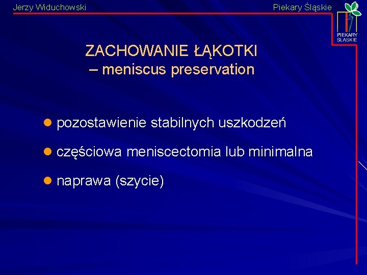 Jerzy Widuchowski Piekary Śląskie ZACHOWANIE ŁĄKOTKI – meniscus preservation l pozostawienie stabilnych uszkodzeń l