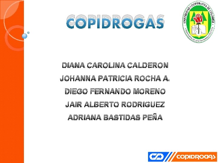 COPIDROGAS DIANA CAROLINA CALDERON JOHANNA PATRICIA ROCHA A. DIEGO FERNANDO MORENO JAIR ALBERTO RODRIGUEZ