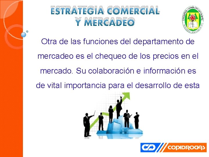 ESTRATEGIA COMERCIAL Y MERCADEO Otra de las funciones del departamento de mercadeo es el