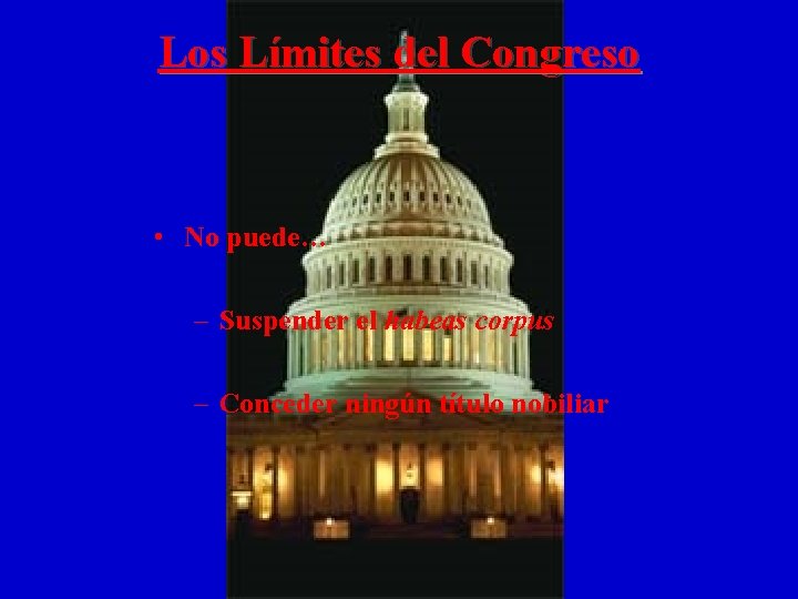 Los Límites del Congreso • No puede… – Suspender el habeas corpus – Conceder