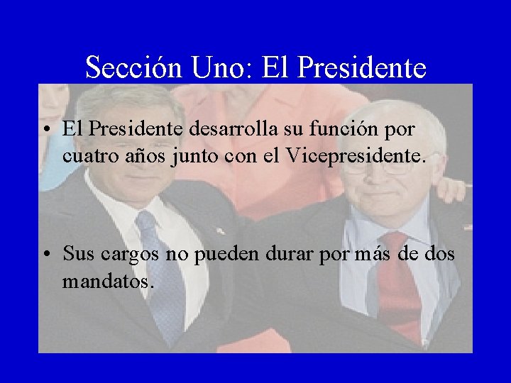 Sección Uno: El Presidente • El Presidente desarrolla su función por cuatro años junto