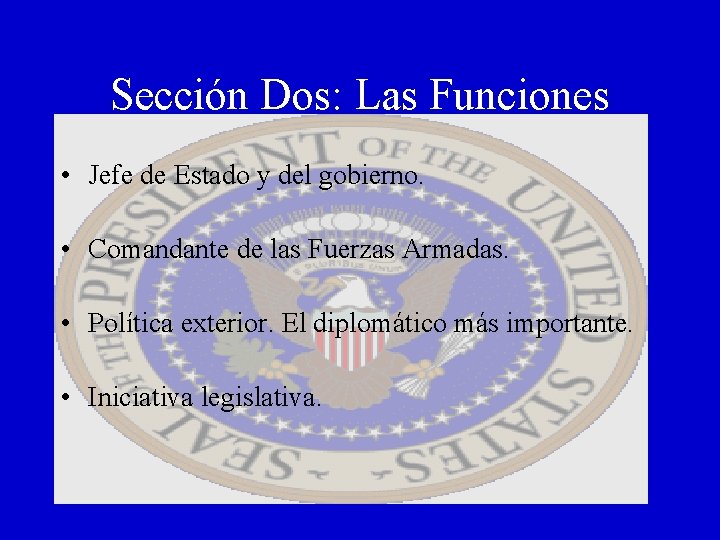 Sección Dos: Las Funciones • Jefe de Estado y del gobierno. • Comandante de