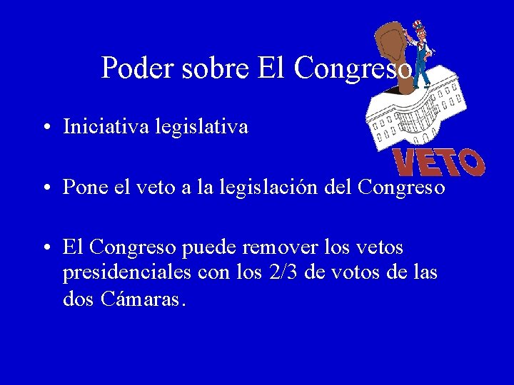 Poder sobre El Congreso • Iniciativa legislativa • Pone el veto a la legislación