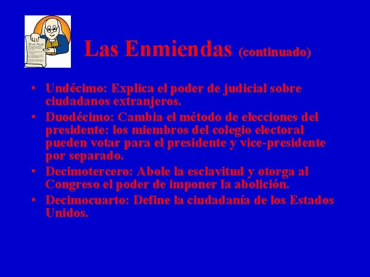 Las Enmiendas (continuado) • Undécimo: Explica el poder de judicial sobre ciudadanos extranjeros. •