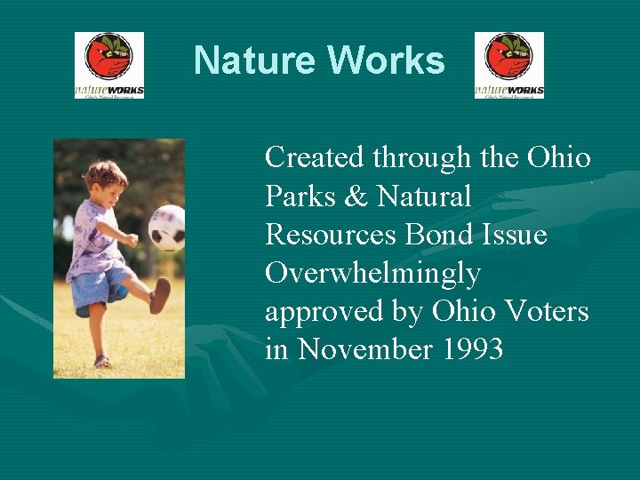 Nature Works Created through the Ohio Parks & Natural Resources Bond Issue Overwhelmingly approved