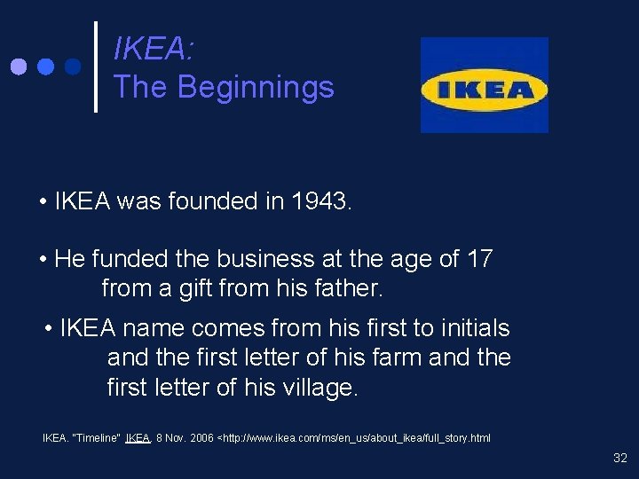 IKEA: The Beginnings • IKEA was founded in 1943. • He funded the business