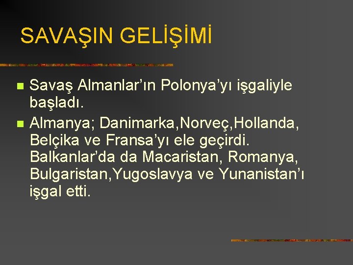 SAVAŞIN GELİŞİMİ n n Savaş Almanlar’ın Polonya’yı işgaliyle başladı. Almanya; Danimarka, Norveç, Hollanda, Belçika