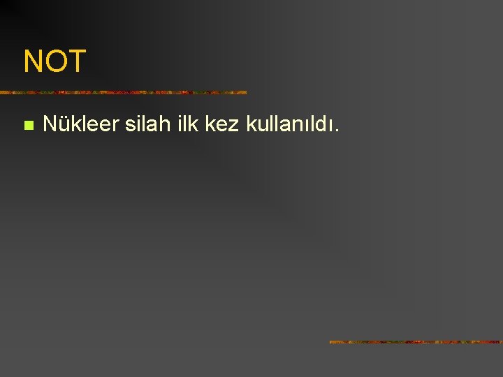 NOT n Nükleer silah ilk kez kullanıldı. 