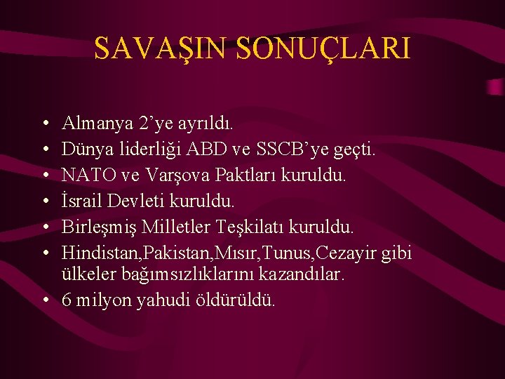 SAVAŞIN SONUÇLARI • • • Almanya 2’ye ayrıldı. Dünya liderliği ABD ve SSCB’ye geçti.