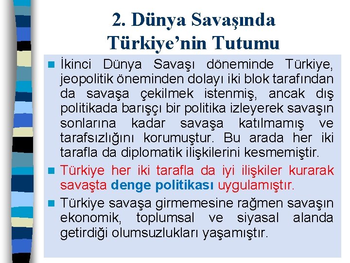 2. Dünya Savaşında Türkiye’nin Tutumu İkinci Dünya Savaşı döneminde Türkiye, jeopolitik öneminden dolayı iki