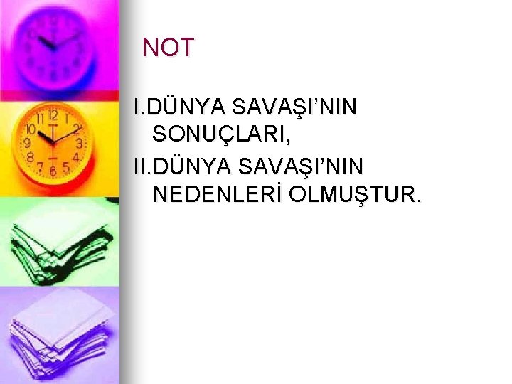 NOT I. DÜNYA SAVAŞI’NIN SONUÇLARI, II. DÜNYA SAVAŞI’NIN NEDENLERİ OLMUŞTUR. 