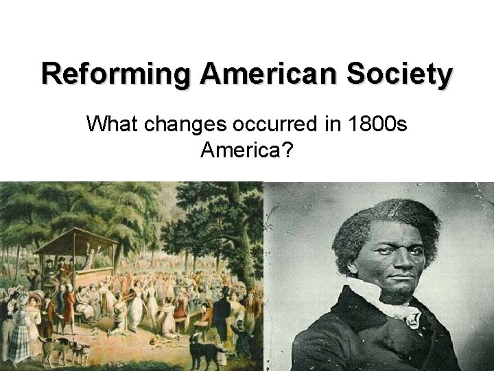Reforming American Society What changes occurred in 1800 s America? 