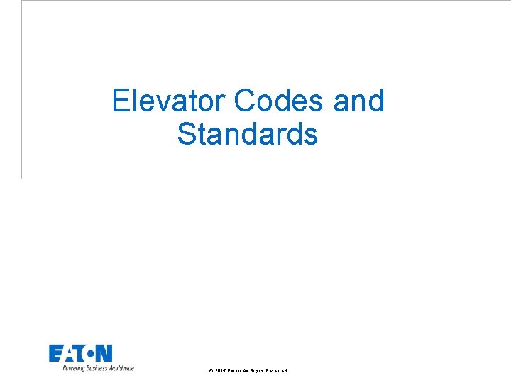 Elevator Codes and Standards © 2015 Eaton. All Rights Reserved. . 