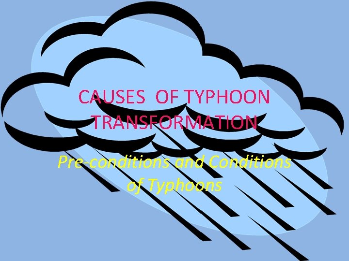 CAUSES OF TYPHOON TRANSFORMATION Pre-conditions and Conditions of Typhoons 