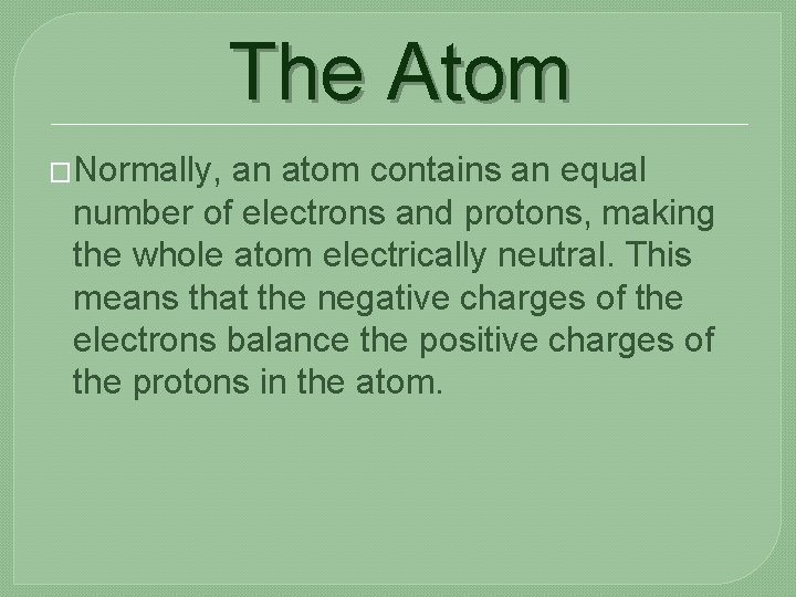 The Atom �Normally, an atom contains an equal number of electrons and protons, making