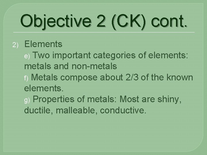 Objective 2 (CK) cont. 2) Elements e) Two important categories of elements: metals and