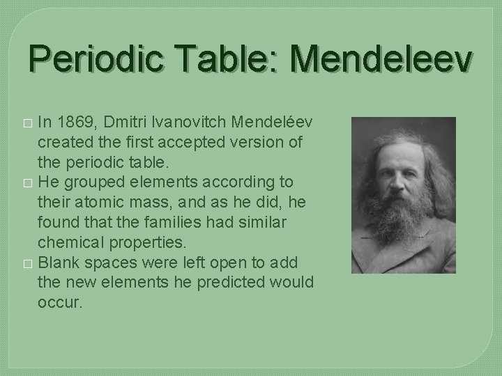 Periodic Table: Mendeleev In 1869, Dmitri Ivanovitch Mendeléev created the first accepted version of