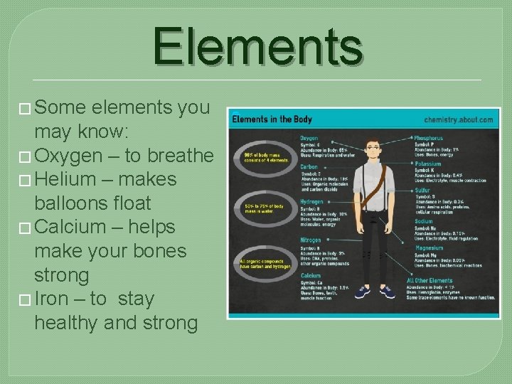 Elements � Some elements you may know: � Oxygen – to breathe � Helium