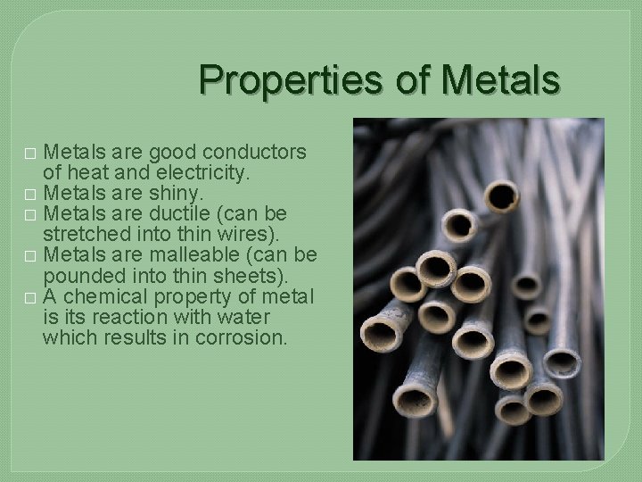 Properties of Metals are good conductors of heat and electricity. � Metals are shiny.