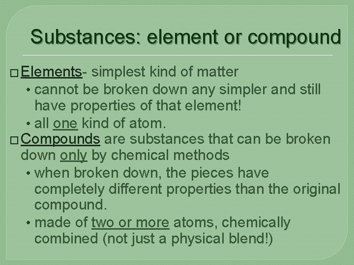 Substances: element or compound � Elements- simplest kind of matter • cannot be broken