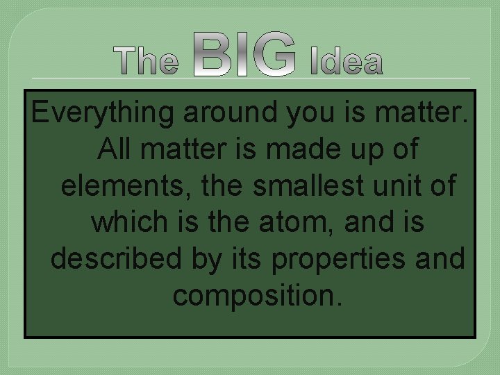 Everything around you is matter. All matter is made up of elements, the smallest