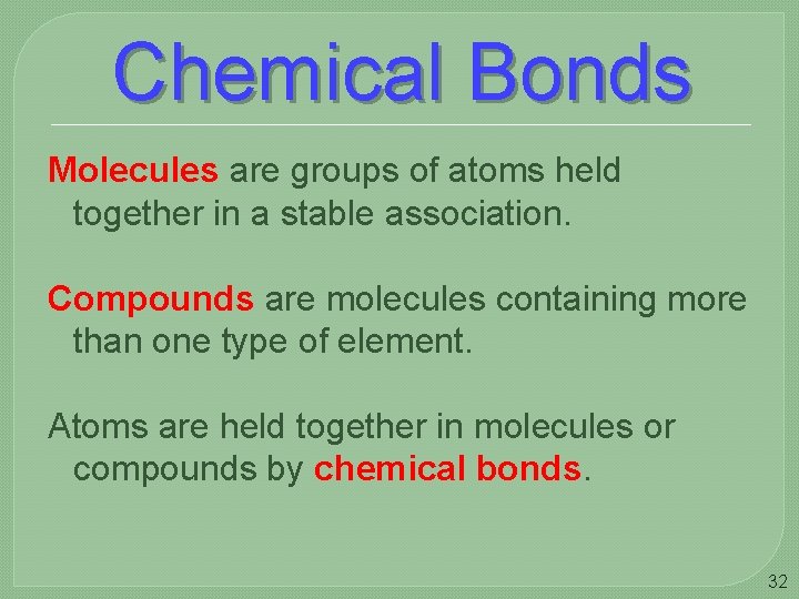 Chemical Bonds Molecules are groups of atoms held together in a stable association. Compounds