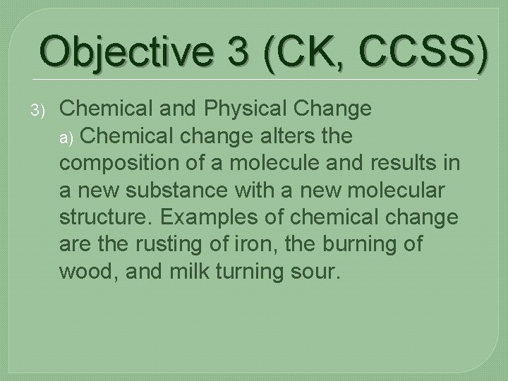 Objective 3 (CK, CCSS) 3) Chemical and Physical Change a) Chemical change alters the