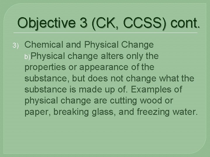 Objective 3 (CK, CCSS) cont. 3) Chemical and Physical Change b)Physical change alters only