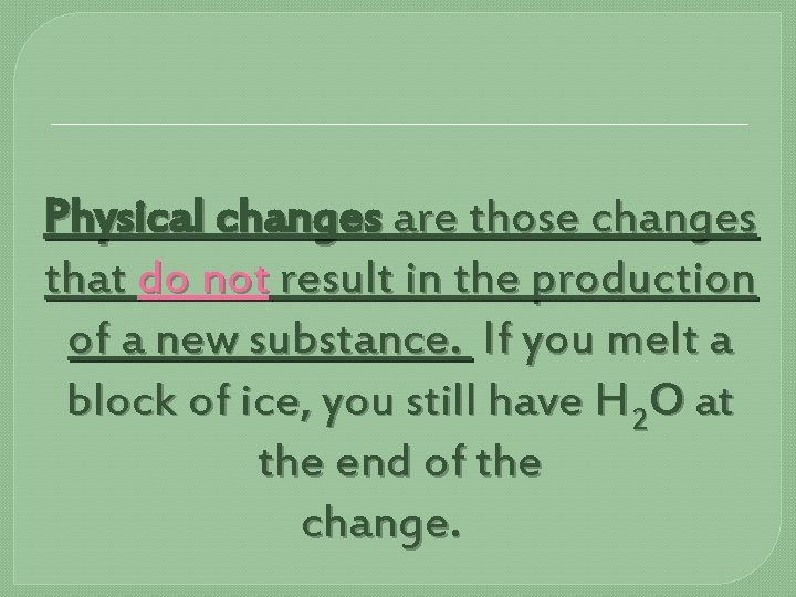 Physical changes are those changes that do not result in the production of a