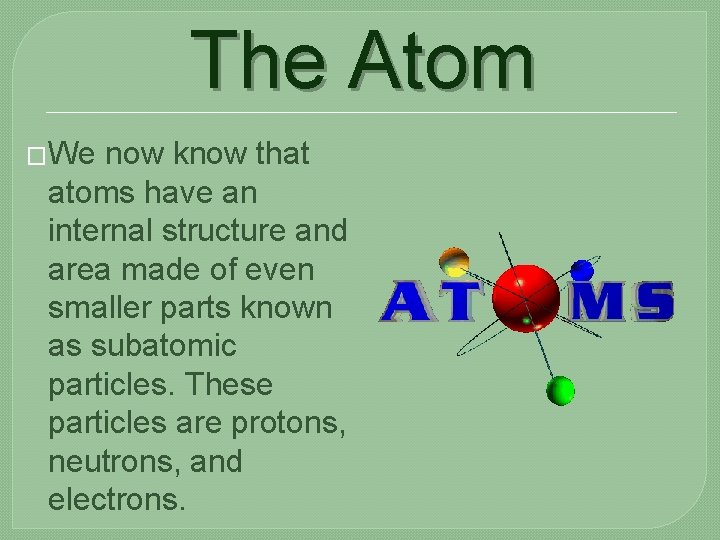 The Atom �We now know that atoms have an internal structure and area made