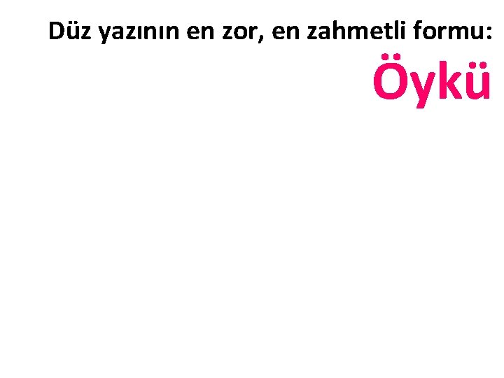 Düz yazının en zor, en zahmetli formu: Öykü 