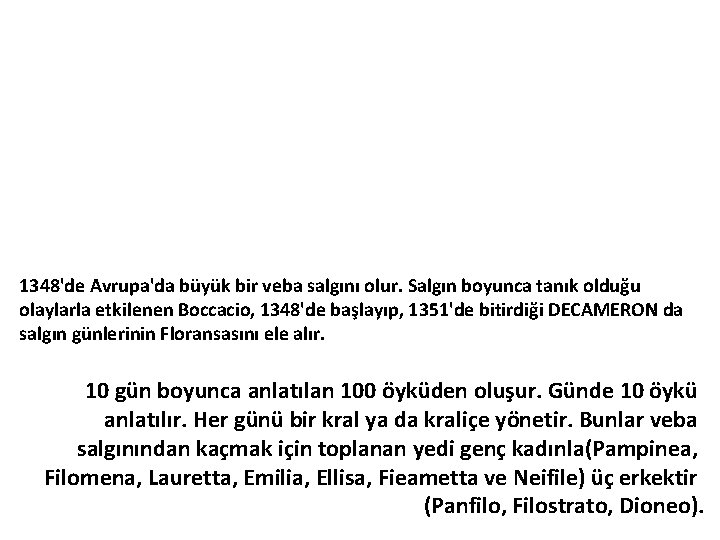 1348'de Avrupa'da büyük bir veba salgını olur. Salgın boyunca tanık olduğu olaylarla etkilenen Boccacio,