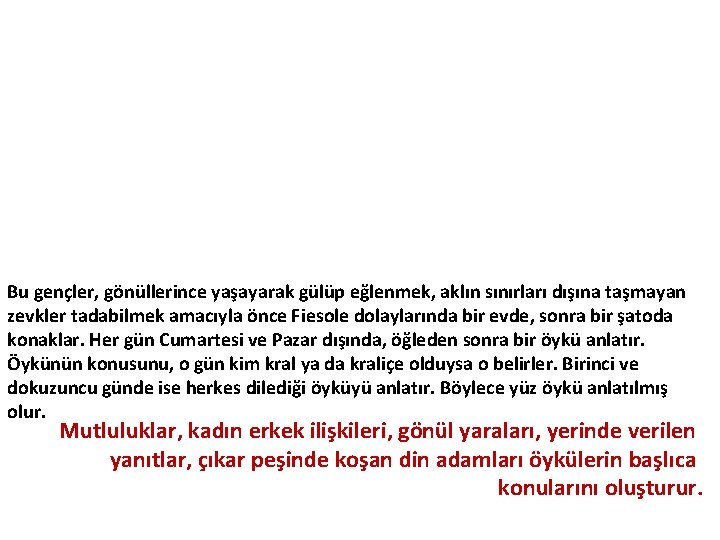 Bu gençler, gönüllerince yaşayarak gülüp eğlenmek, aklın sınırları dışına taşmayan zevkler tadabilmek amacıyla önce