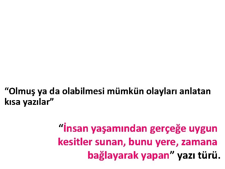 “Olmuş ya da olabilmesi mümkün olayları anlatan kısa yazılar” “İnsan yaşamından gerçeğe uygun kesitler