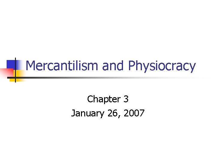 Mercantilism and Physiocracy Chapter 3 January 26, 2007 