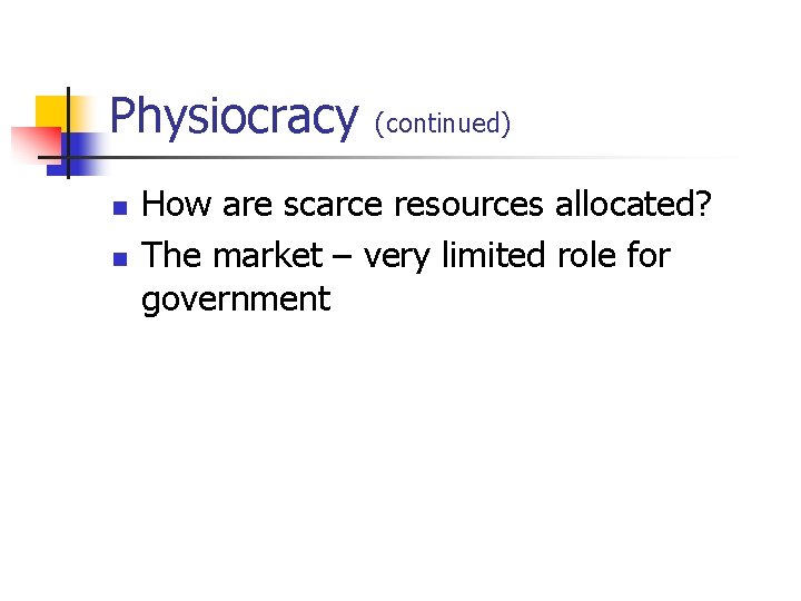 Physiocracy (continued) n n How are scarce resources allocated? The market – very limited