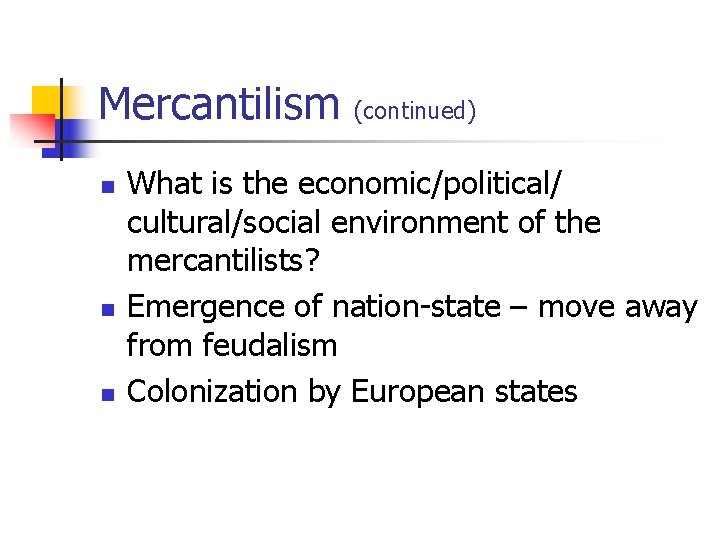 Mercantilism (continued) n n n What is the economic/political/ cultural/social environment of the mercantilists?