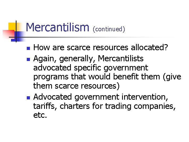 Mercantilism (continued) n n n How are scarce resources allocated? Again, generally, Mercantilists advocated