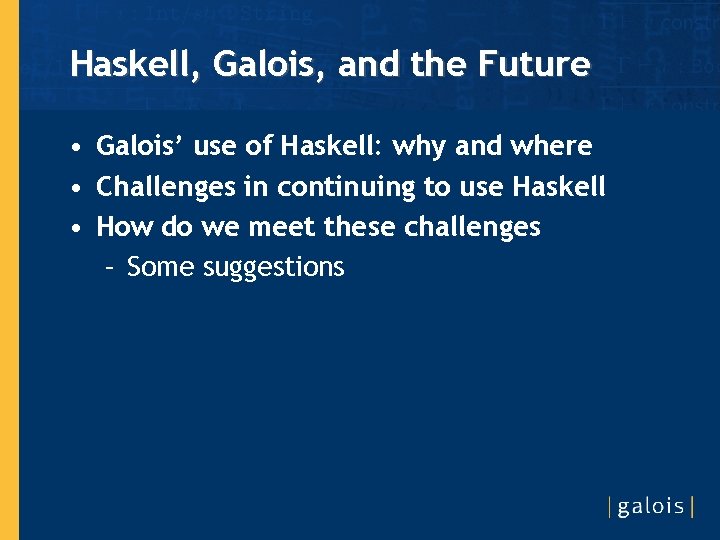 Haskell, Galois, and the Future • Galois’ use of Haskell: why and where •