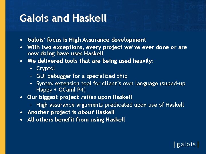 Galois and Haskell • Galois’ focus is High Assurance development • With two exceptions,