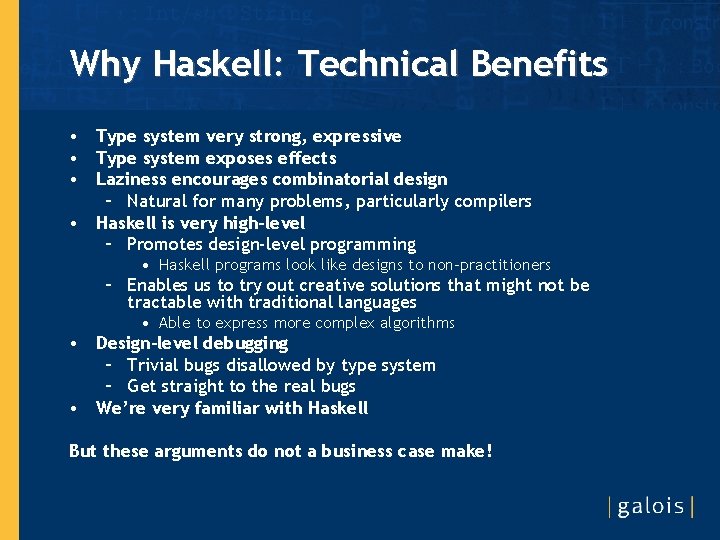 Why Haskell: Technical Benefits • Type system very strong, expressive • Type system exposes