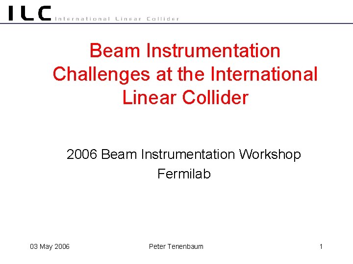 Beam Instrumentation Challenges at the International Linear Collider 2006 Beam Instrumentation Workshop Fermilab 03