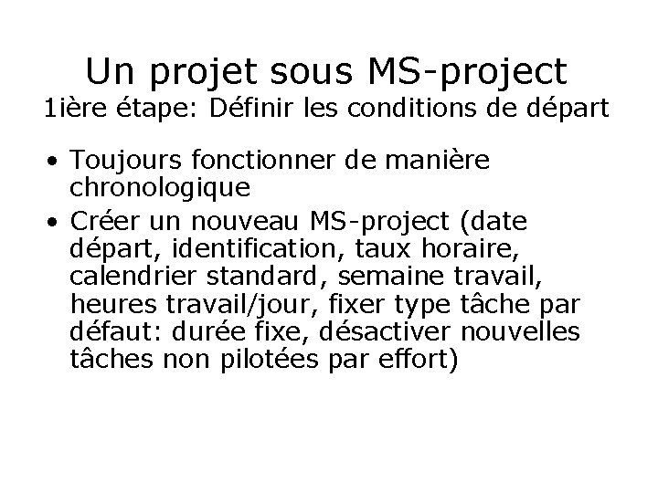 Un projet sous MS-project 1 ière étape: Définir les conditions de départ • Toujours