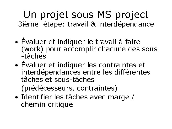 Un projet sous MS project 3 ième étape: travail & interdépendance • Évaluer et