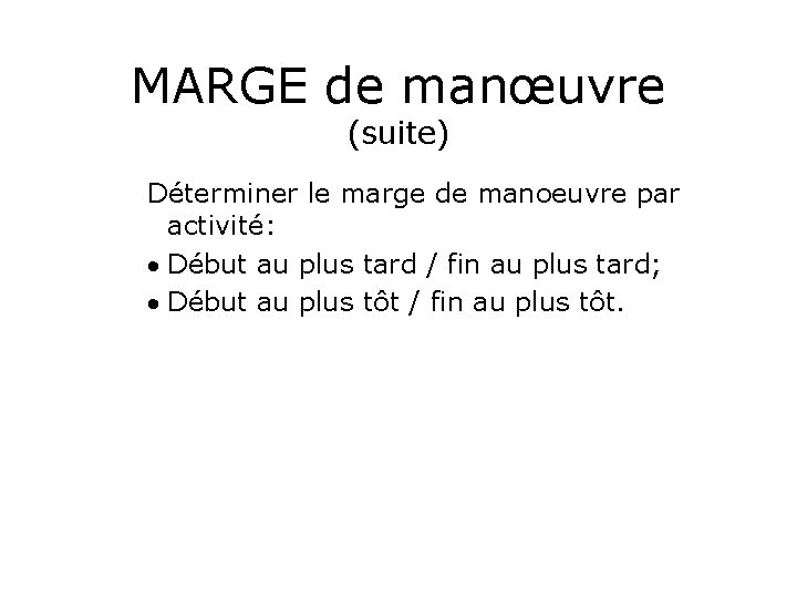 MARGE de manœuvre (suite) Déterminer le marge de manoeuvre par activité: Début au plus