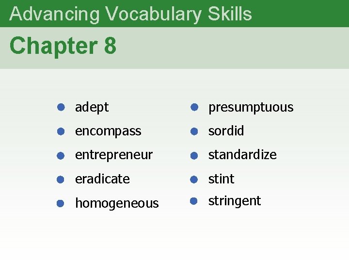 Advancing Vocabulary Skills Chapter 8 adept presumptuous encompass sordid entrepreneur standardize eradicate stint homogeneous