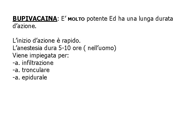 BUPIVACAINA: E’ d’azione. MOLTO potente Ed ha una lunga durata L’inizio d’azione è rapido. BUPIVACAINA: E’ d’azione. MOLTO potente Ed ha una lunga durata L’inizio d’azione è rapido.