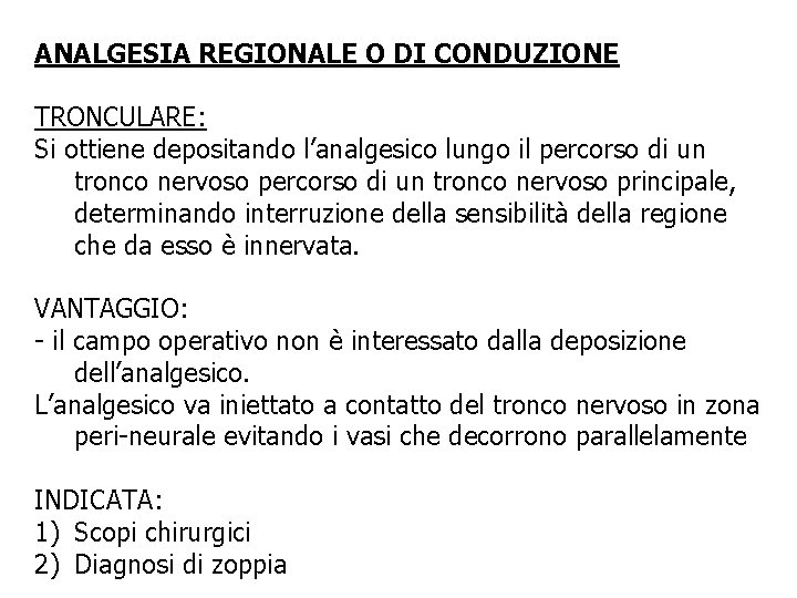 ANALGESIA REGIONALE O DI CONDUZIONE TRONCULARE: Si ottiene depositando l’analgesico lungo il percorso di ANALGESIA REGIONALE O DI CONDUZIONE TRONCULARE: Si ottiene depositando l’analgesico lungo il percorso di