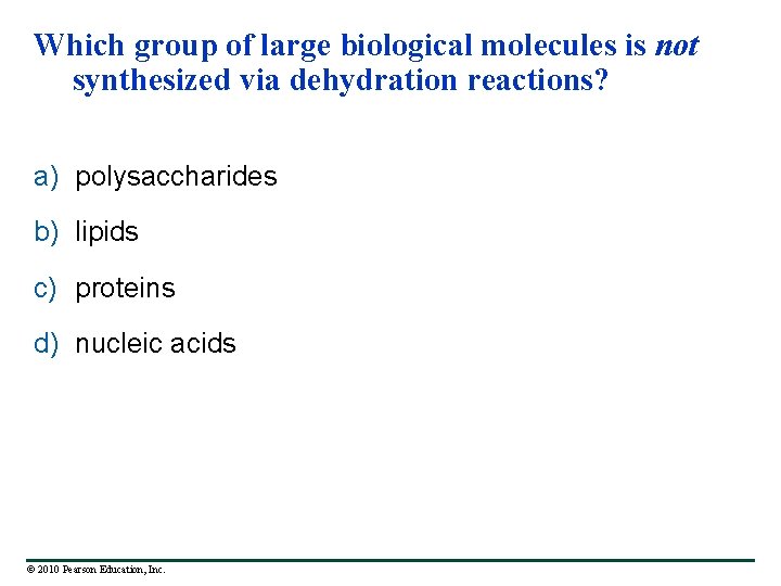 Which group of large biological molecules is not synthesized via dehydration reactions? a) polysaccharides