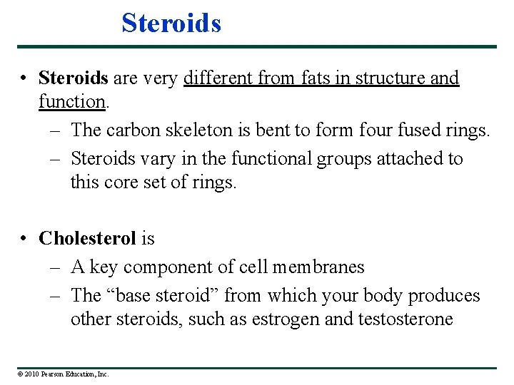 Steroids • Steroids are very different from fats in structure and function. – The